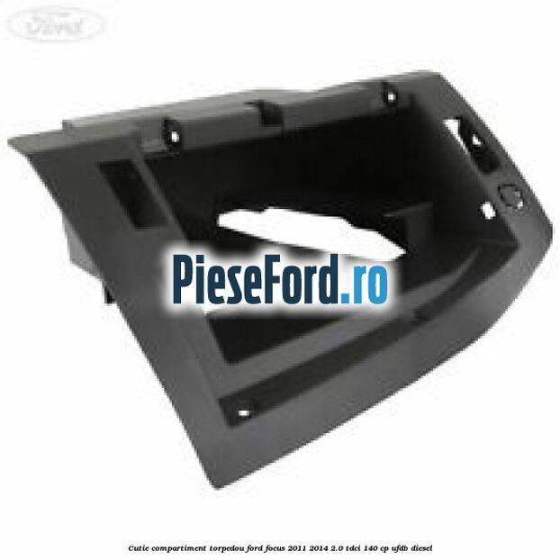 Cutie compartiment torpedou Ford Focus 2011-2014 2.0 TDCi 140 cp UFDB diesel