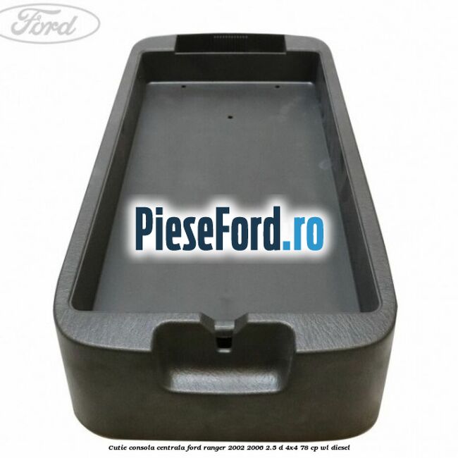 Cutie consola centrala Ford Ranger 2002-2006 2.5 D 4x4 78 cp Cutie consola centrala Ford Ranger 2002-2006 2.5 D 4x4 78 cp WL diesel