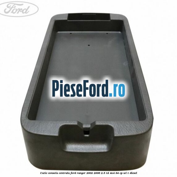 Cutie consola centrala Ford Ranger 2002-2006 2.5 TD 4x4 84 cp Cutie consola centrala Ford Ranger 2002-2006 2.5 TD 4x4 84 cp WL-T diesel