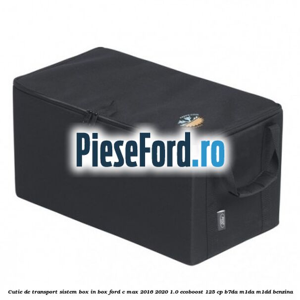 Cutie de transport sistem Box-In-Box Ford C-Max 2016-2020 1.0 EcoBoost 125 cp B7DA, M1DA, M1DD benzina