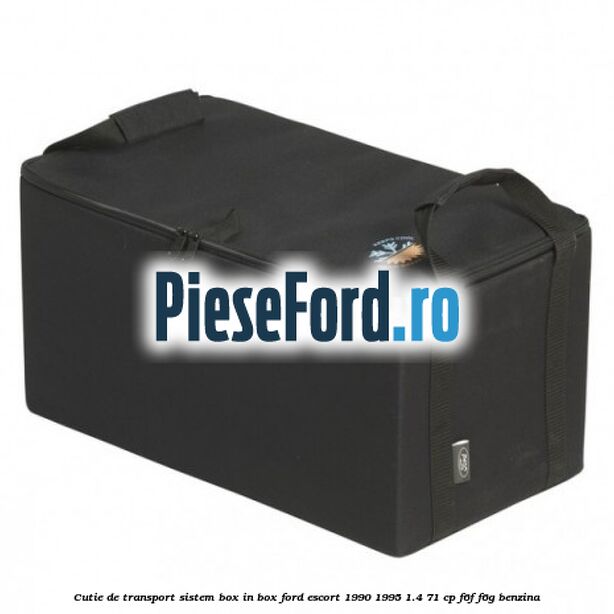 Cutie de transport sistem Box-In-Box Ford Escort 1990-1995 1.4 71 cp F6F, F6G benzina