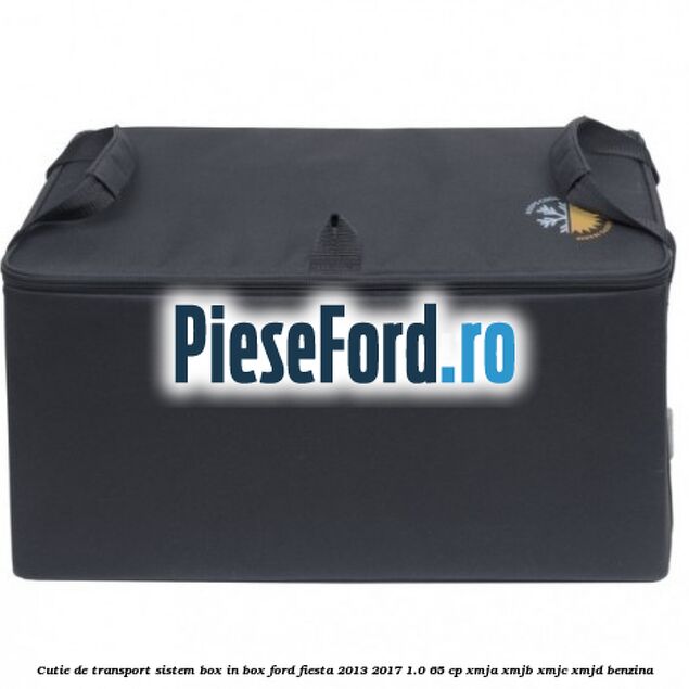 Cutie de transport sistem Box-In-Box Ford Fiesta 2013-2017 1.0 65 cp XMJA, XMJB, XMJC, XMJD benzina
