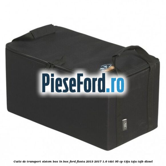 Cutie de transport sistem Box-In-Box Ford Fiesta 2013-2017 1.6 TDCi 95 cp T3JA, TZJA, TZJB diesel