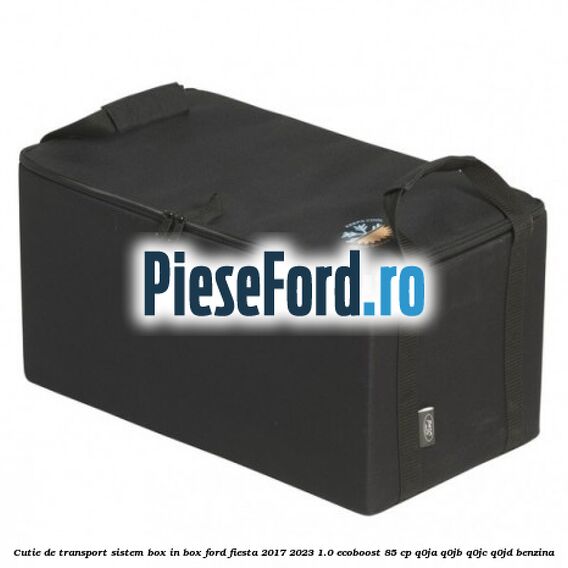 Cutie de transport sistem Box-In-Box Ford Fiesta 2017-2023 1.0 EcoBoost 85 cp Q0JA, Q0JB, Q0JC, Q0JD benzina