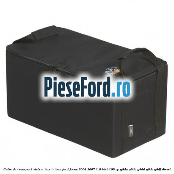 Cutie de transport sistem Box-In-Box Ford Focus 2004-2007 1.6 TDCi 109 cp G8DA, G8DB, G8DD, G8DE, G8DF diesel
