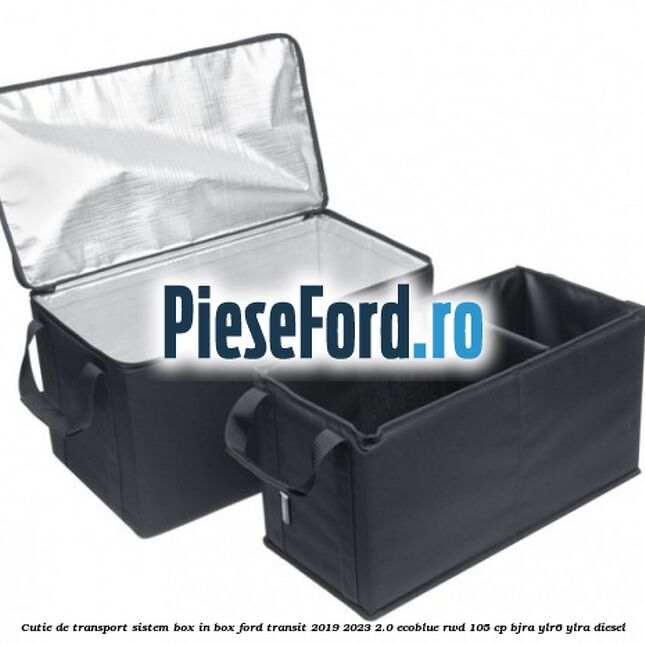 Cutie de transport sistem Box-In-Box Ford Transit 2019-2023 2.0 EcoBlue RWD 105 cp BJRA, YLR6, YLRA diesel