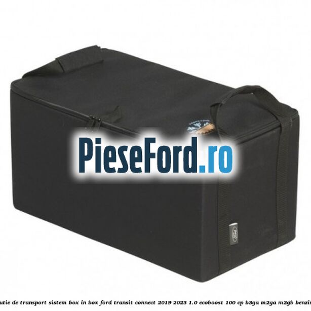Cutie de transport sistem Box-In-Box Ford Transit Connect 2019-2023 1.0 EcoBoost 100 cp B3GA, M2GA, M2GB benzina