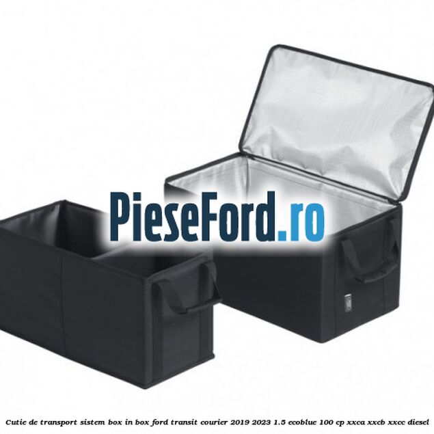 Cutie de transport sistem Box-In-Box Ford Transit Courier 2019-2023 1.5 EcoBlue 100 cp XXCA, XXCB, XXCC diesel