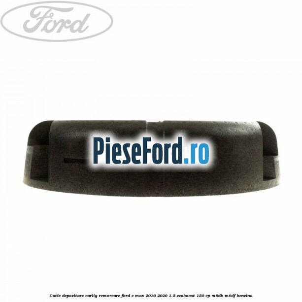 Cutie depozitare carlig remorcare Ford C-Max 2016-2020 1.5 EcoBoost 150 cp Cutie depozitare carlig remorcare Ford C-Max 2016-2020 1.5 EcoBoost 150 cp M8DB, M8DF benzina