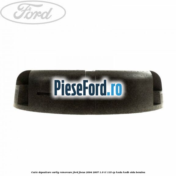 Cutie depozitare carlig remorcare Ford Focus 2004-2007 1.6 Ti 115 cp Cutie depozitare carlig remorcare Ford Focus 2004-2007 1.6 Ti 115 cp HXDA, HXDB, SIDA benzina