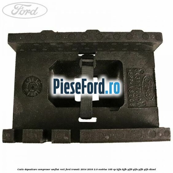 Cutie depozitare compresor umflat roti Ford Transit 2014-2018 2.0 EcoBlue 105 cp Cutie depozitare compresor umflat roti Ford Transit 2014-2018 2.0 EcoBlue 105 cp BJFA, BJFB, YLF6, YLFA, YLFB, YLFS diesel