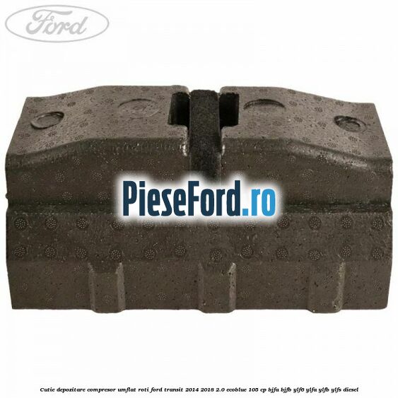 Cutie depozitare compresor umflat roti Ford Transit 2014-2018 2.0 EcoBlue 105 cp Cutie depozitare compresor umflat roti Ford Transit 2014-2018 2.0 EcoBlue 105 cp BJFA, BJFB, YLF6, YLFA, YLFB, YLFS diesel