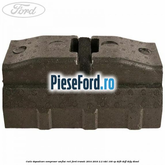 Cutie depozitare compresor umflat roti Ford Transit 2014-2018 2.2 TDCi 100 cp DRF5, DRFF, DRFG diesel