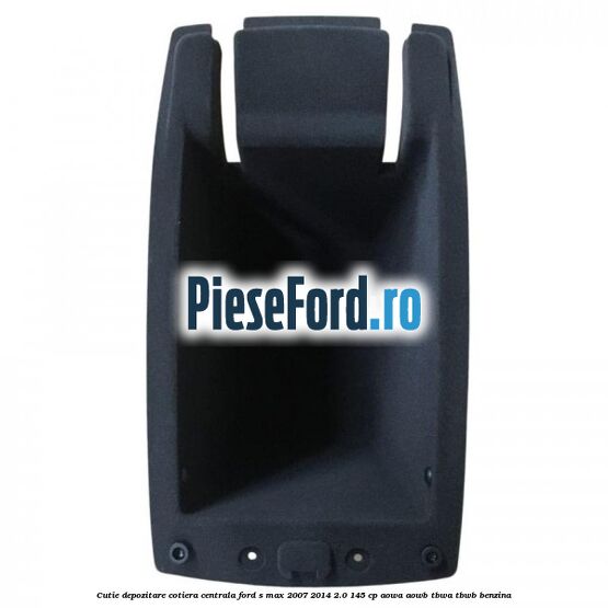 Cutie depozitare cotiera centrala Ford S-Max 2007-2014 2.0 145 cp AOWA, AOWB, TBWA, TBWB benzina