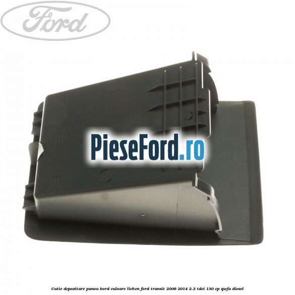 Cutie depozitare panou bord culoare lichen Ford Transit 2006-2014 2.2 TDCi 130 cp QWFA diesel