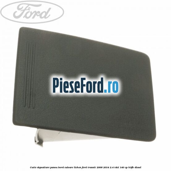 Cutie depozitare panou bord culoare lichen Ford Transit 2006-2014 2.4 TDCi 140 cp H9FB diesel