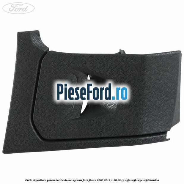 Cutie depozitare panou bord culoare syracus Ford Fiesta 2008-2012 1.25 82 cp SNJA, SNJB, SNJC, SNJD benzina
