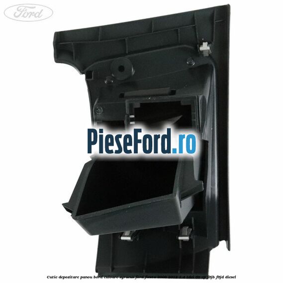 Cutie depozitare panou bord culoare syracus Ford Fiesta 2008-2012 1.4 TDCi 68 cp Cutie depozitare panou bord culoare syracus Ford Fiesta 2008-2012 1.4 TDCi 68 cp F6JB, F6JD diesel