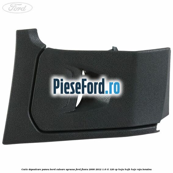 Cutie depozitare panou bord culoare syracus Ford Fiesta 2008-2012 1.6 Ti 120 cp HXJA, HXJB, HXJE, RVJA benzina