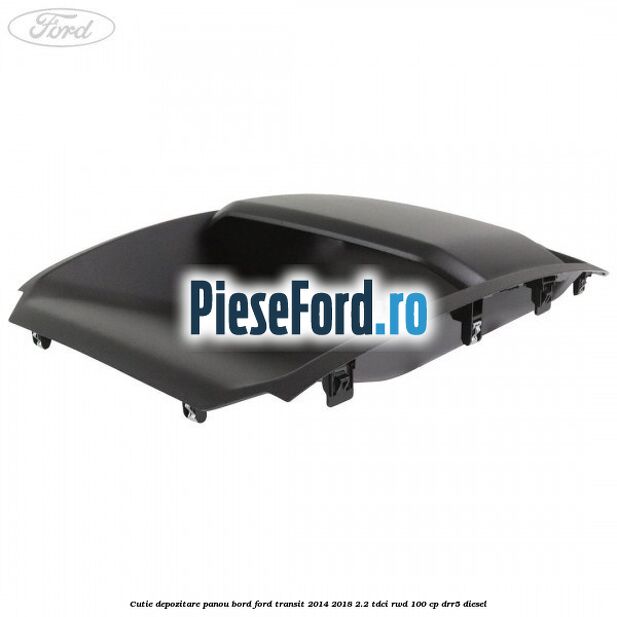 Cutie depozitare panou bord Ford Transit 2014-2018 2.2 TDCi RWD 100 cp DRR5 diesel