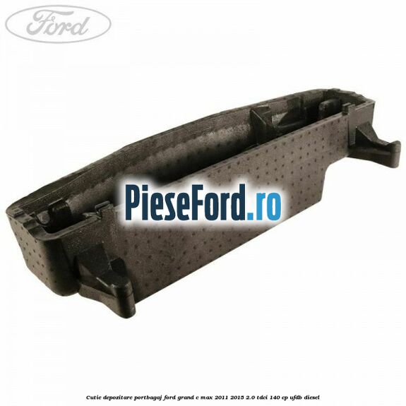 Cutie depozitare portbagaj Ford Grand C-Max 2011-2015 2.0 TDCi 140 cp UFDB diesel