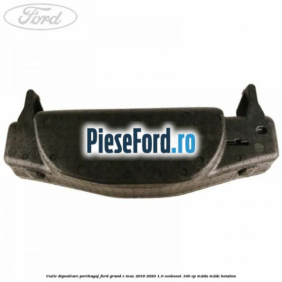 Cutie depozitare portbagaj Ford Grand C-Max 2016-2020 1.0 EcoBoost 100 cp M2DA, M2DC benzina