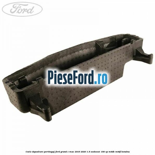 Cutie depozitare portbagaj Ford Grand C-Max 2016-2020 1.5 EcoBoost 150 cp M8DB, M8DF benzina