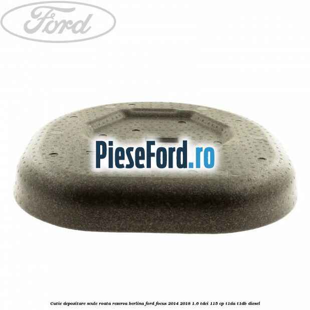 Cutie depozitare scule roata rezerva berlina Ford Focus 2014-2018 1.6 TDCi 115 cp Cutie depozitare scule roata rezerva berlina Ford Focus 2014-2018 1.6 TDCi 115 cp T1DA, T1DB diesel