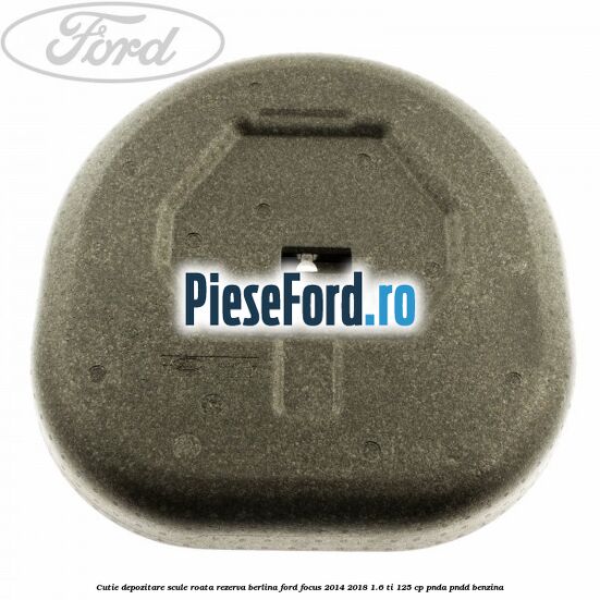 Cutie depozitare scule roata rezerva berlina Ford Focus 2014-2018 1.6 Ti 125 cp PNDA, PNDD benzina