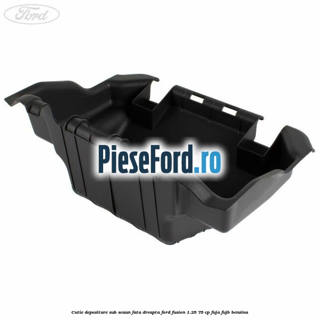 Cutie depozitare sub scaun fata dreapta Ford Fusion 1.25 75 cp FUJA, FUJB benzina