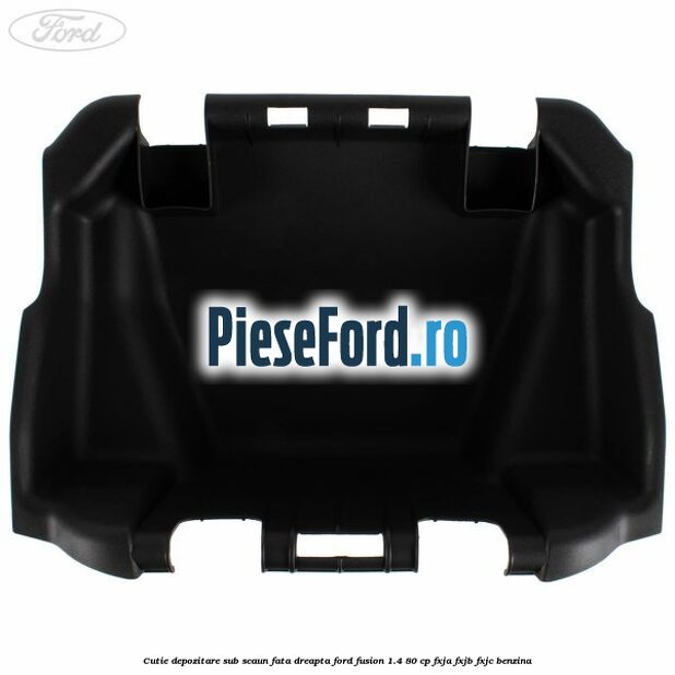 Cutie depozitare sub scaun fata dreapta Ford Fusion 1.4 80 cp FXJA, FXJB, FXJC benzina