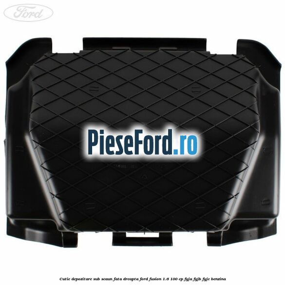 Cutie depozitare sub scaun fata dreapta Ford Fusion 1.6 100 cp Cutie depozitare sub scaun fata dreapta Ford Fusion 1.6 100 cp FYJA, FYJB, FYJC benzina