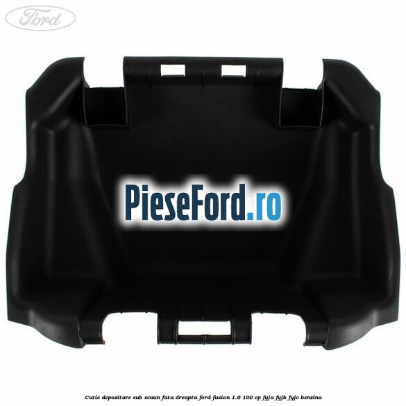 Cutie depozitare sub scaun fata dreapta Ford Fusion 1.6 100 cp Cutie depozitare sub scaun fata dreapta Ford Fusion 1.6 100 cp FYJA, FYJB, FYJC benzina