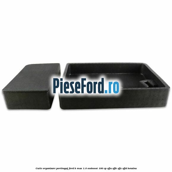 Cutie organizare portbagaj Ford B-Max 1.0 EcoBoost 100 cp SFJA, SFJB, SFJC, SFJD benzina