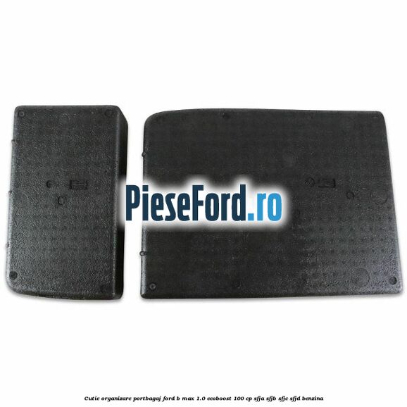 Cutie organizare portbagaj Ford B-Max 1.0 EcoBoost 100 cp SFJA, SFJB, SFJC, SFJD benzina