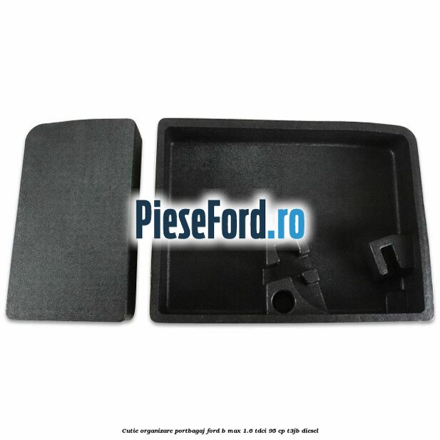 Cutie organizare portbagaj Ford B-Max 1.6 TDCi 95 cp T3JB diesel