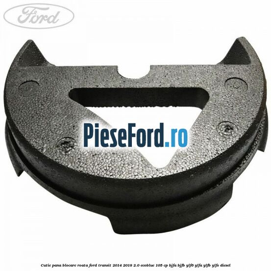 Cutie pana blocare roata Ford Transit 2014-2018 2.0 EcoBlue 105 cp BJFA, BJFB, YLF6, YLFA, YLFB, YLFS diesel
