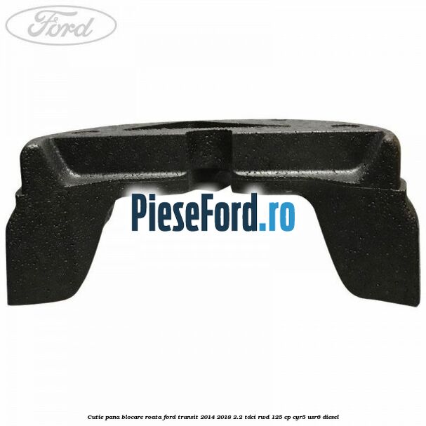 Cutie pana blocare roata Ford Transit 2014-2018 2.2 TDCi RWD 125 cp CYR5, USR6 diesel