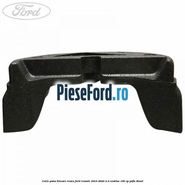 Cutie pana blocare roata Ford Transit 2019-2023 2.0 EcoBlue 150 cp P0FA diesel