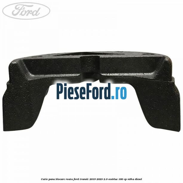 Cutie pana blocare roata Ford Transit 2019-2023 2.0 EcoBlue 160 cp N0HA diesel
