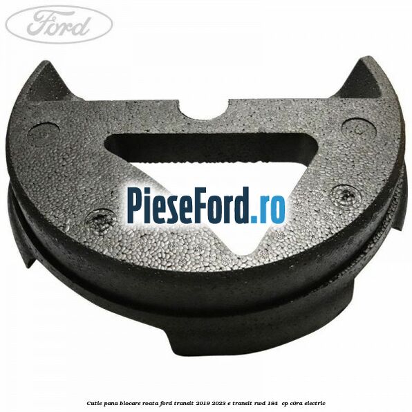 Cutie pana blocare roata Ford Transit 2019-2023 E-TRANSIT RWD 184  cp C0RA electric