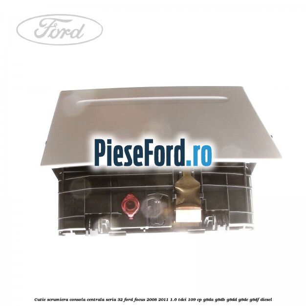 Cutie scrumiera consola centrala seria 32 Ford Focus 2008-2011 1.6 TDCi 109 cp G8DA, G8DB, G8DD, G8DE, G8DF diesel