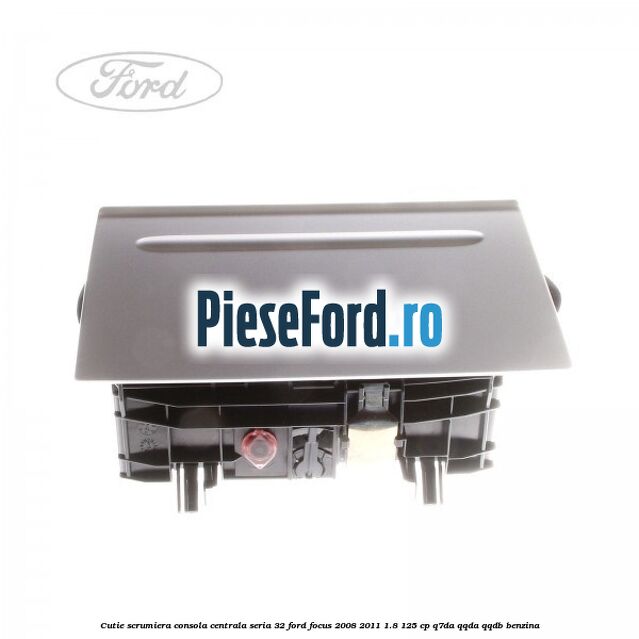 Cutie scrumiera consola centrala seria 32 Ford Focus 2008-2011 1.8 125 cp Cutie scrumiera consola centrala seria 32 Ford Focus 2008-2011 1.8 125 cp Q7DA, QQDA, QQDB benzina