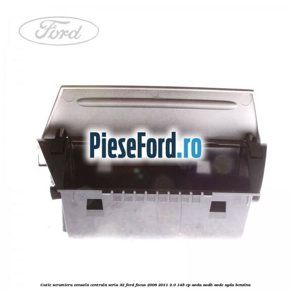 Cutie scrumiera consola centrala seria 32 Ford Focus 2008-2011 2.0 145 cp AODA, AODB, AODE, SYDA benzina