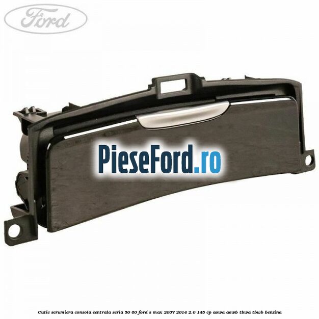 Cutie scrumiera consola centrala seria 50/60 Ford S-Max 2007-2014 2.0 145 cp AOWA, AOWB, TBWA, TBWB benzina
