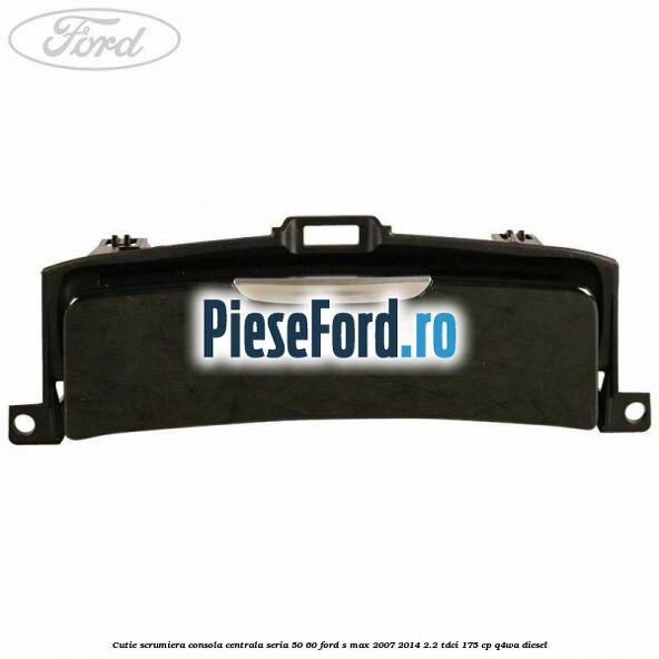 Cutie scrumiera consola centrala seria 50/60 Ford S-Max 2007-2014 2.2 TDCi 175 cp Q4WA diesel