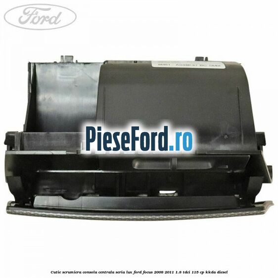 Cutie scrumiera consola centrala seria lux Ford Focus 2008-2011 1.8 TDCi 115 cp KKDA diesel