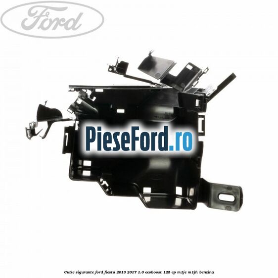 Cutie sigurante Ford Fiesta 2013-2017 1.0 EcoBoost 125 cp M1JE, M1JH benzina
