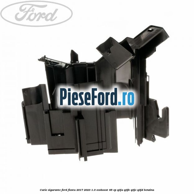 Cutie sigurante Ford Fiesta 2017-2023 1.0 EcoBoost 85 cp Q0JA, Q0JB, Q0JC, Q0JD benzina
