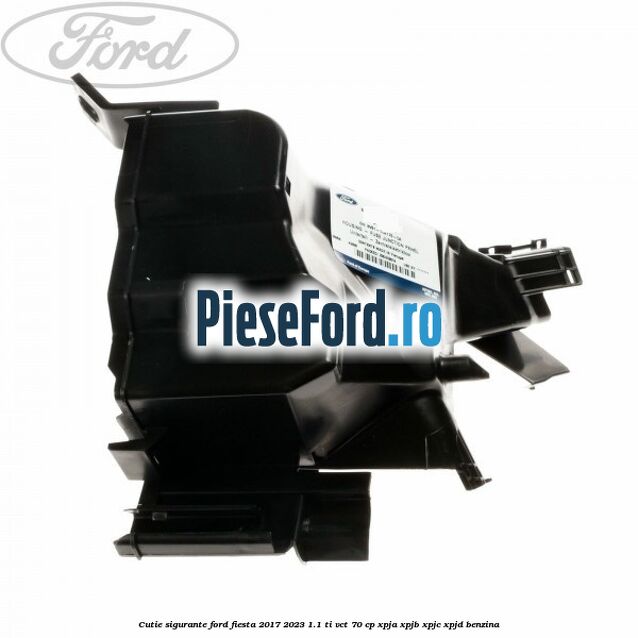 Cutie sigurante Ford Fiesta 2017-2023 1.1 Ti-VCT 70 cp XPJA, XPJB, XPJC, XPJD benzina